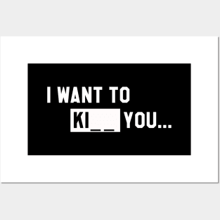 I WANT TO KI_ _ YOU T-Shirt Posters and Art
